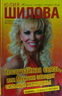 Книга Шилова Ю. Неслучайная связь, или Мужчин заводят сильные женщины, 11-14974, Баград.рф